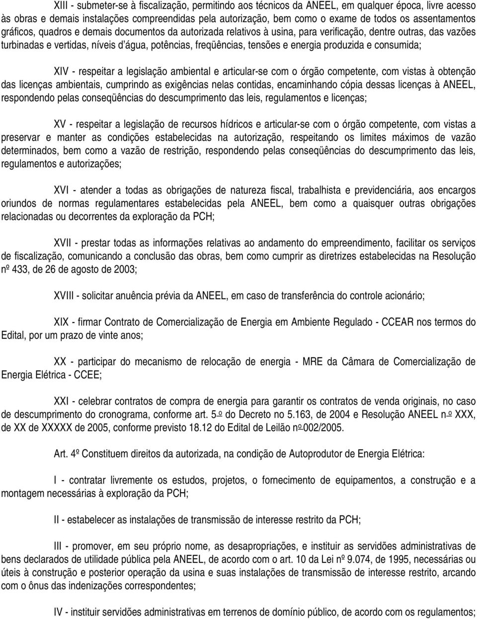 e energia produzida e consumida; XIV - respeitar a legislação ambiental e articular-se com o órgão competente, com vistas à obtenção das licenças ambientais, cumprindo as exigências nelas contidas,