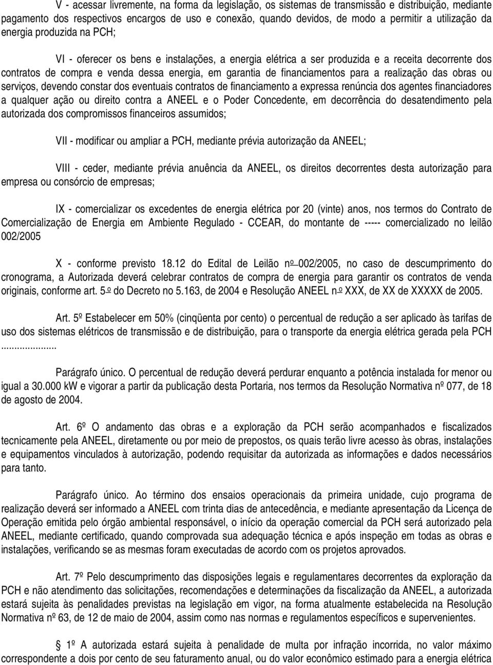 financiamentos para a realização das obras ou serviços, devendo constar dos eventuais contratos de financiamento a expressa renúncia dos agentes financiadores a qualquer ação ou direito contra a