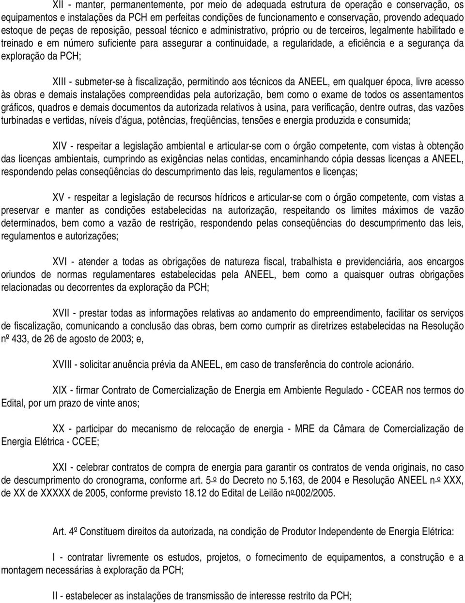 eficiência e a segurança da exploração da PCH; XIII - submeter-se à fiscalização, permitindo aos técnicos da ANEEL, em qualquer época, livre acesso às obras e demais instalações compreendidas pela