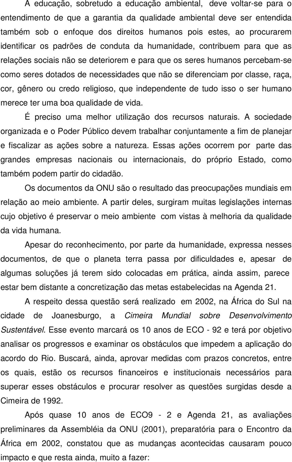 não se diferenciam por classe, raça, cor, gênero ou credo religioso, que independente de tudo isso o ser humano merece ter uma boa qualidade de vida.