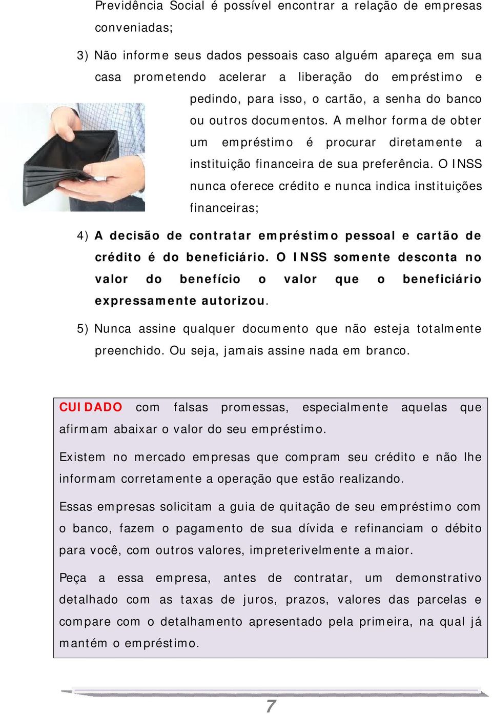 O INSS nunca oferece crédito e nunca indica instituições financeiras; 4) A decisão de contratar empréstimo pessoal e cartão de crédito é do beneficiário.