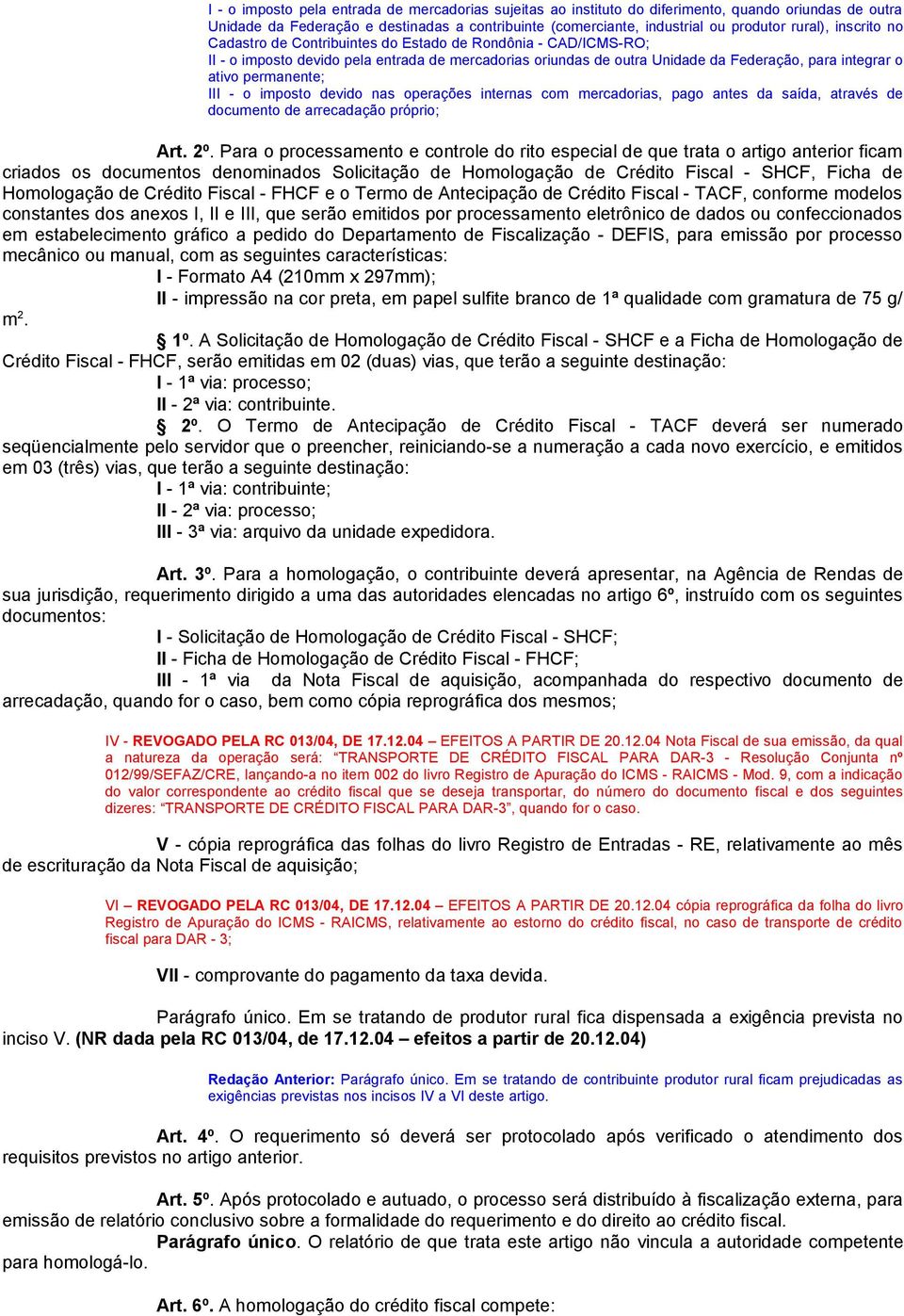 III - o imposto devido nas operações internas com mercadorias, pago antes da saída, através de documento de arrecadação próprio; Art. 2º.