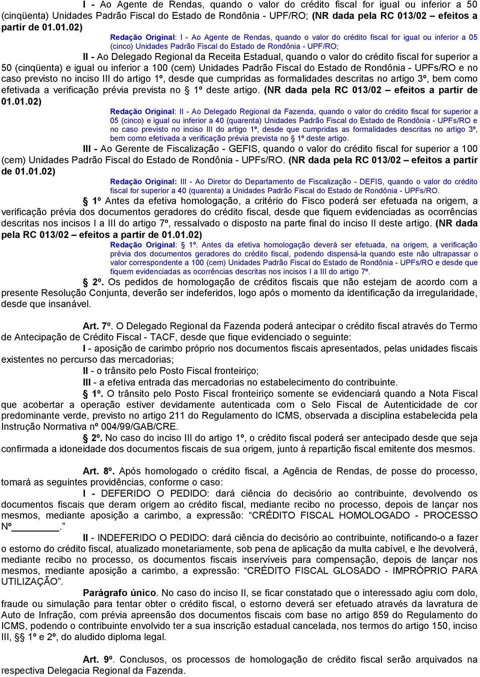 da Receita Estadual, quando o valor do crédito fiscal for superior a 50 (cinqüenta) e igual ou inferior a 100 (cem) Unidades Padrão Fiscal do Estado de Rondônia - UPFs/RO e no caso previsto no inciso