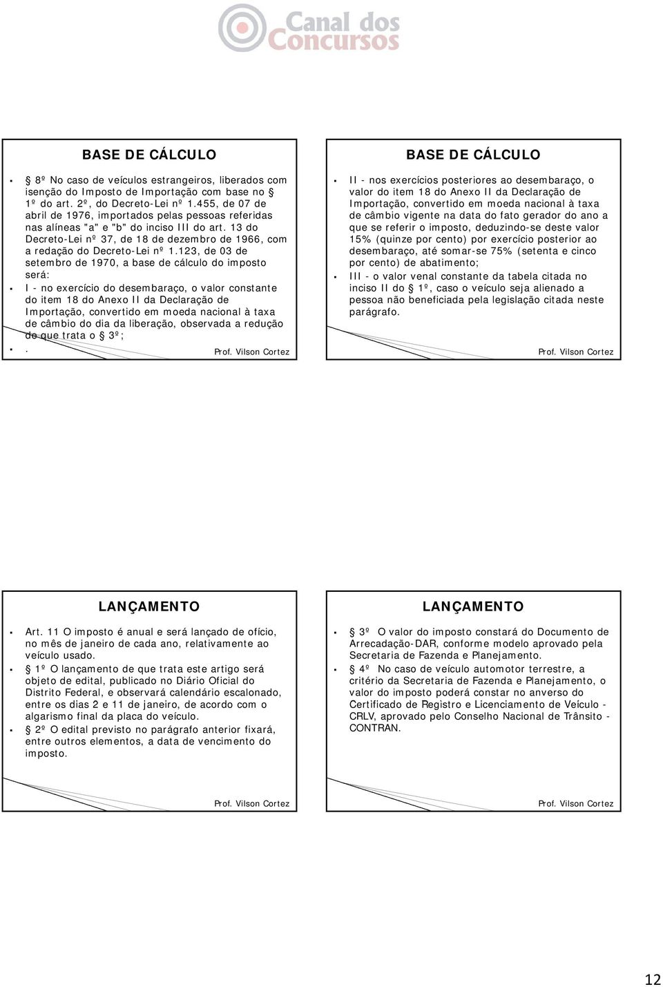 123, 123 de 03 de setembro de 1970, a base de cálculo do imposto será: I - no exercício do desembaraço, o valor constante do item 18 do Anexo II da Declaração de Importação, convertido em moeda