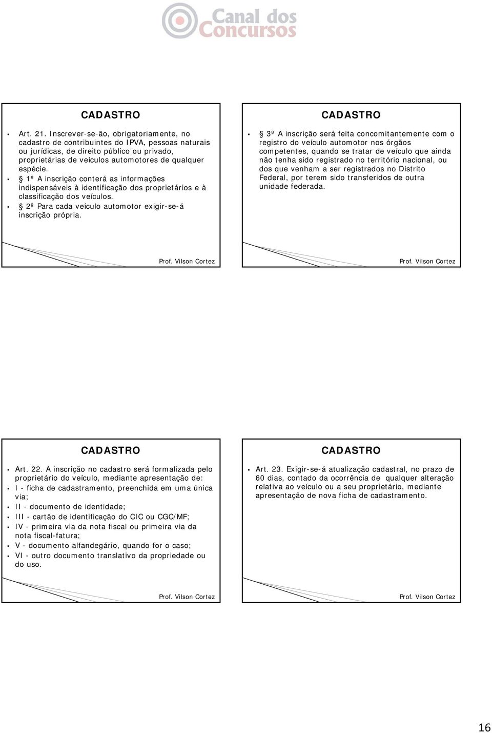 1º A inscrição conterá as informações indispensáveis i à identificação dos proprietários i e à classificação dos veículos. 2º Para cada veículo automotor exigir-se-á inscrição própria.