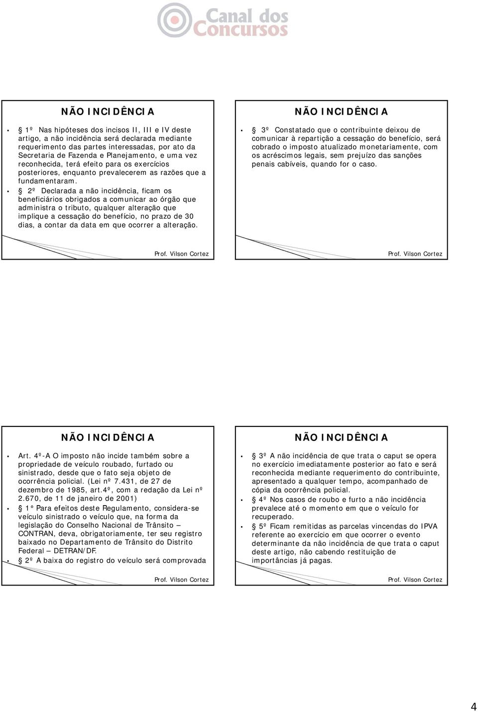 2º Declarada a não incidência, ficam os beneficiários obrigados a comunicar ao órgão que administra o tributo, qualquer alteração que implique a cessação do benefício, no prazo de 30 dias, a contar