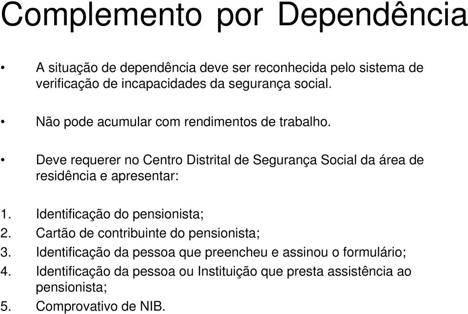 Deve requerer no Centro Distrital de Segurança Social da área de residência e apresentar: 1. Identificação do pensionista; 2.