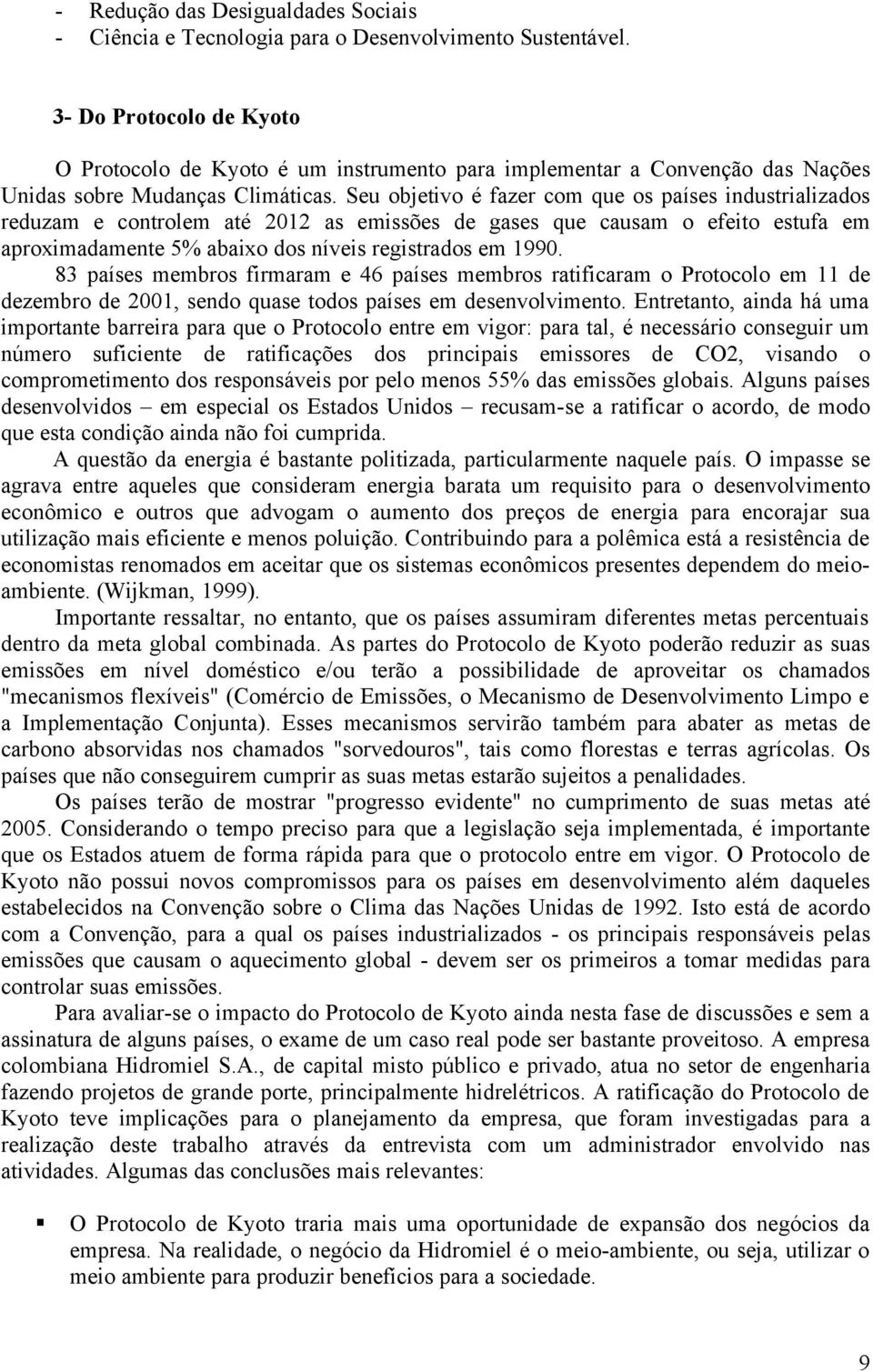 Seu objetivo é fazer com que os países industrializados reduzam e controlem até 2012 as emissões de gases que causam o efeito estufa em aproximadamente 5% abaixo dos níveis registrados em 1990.