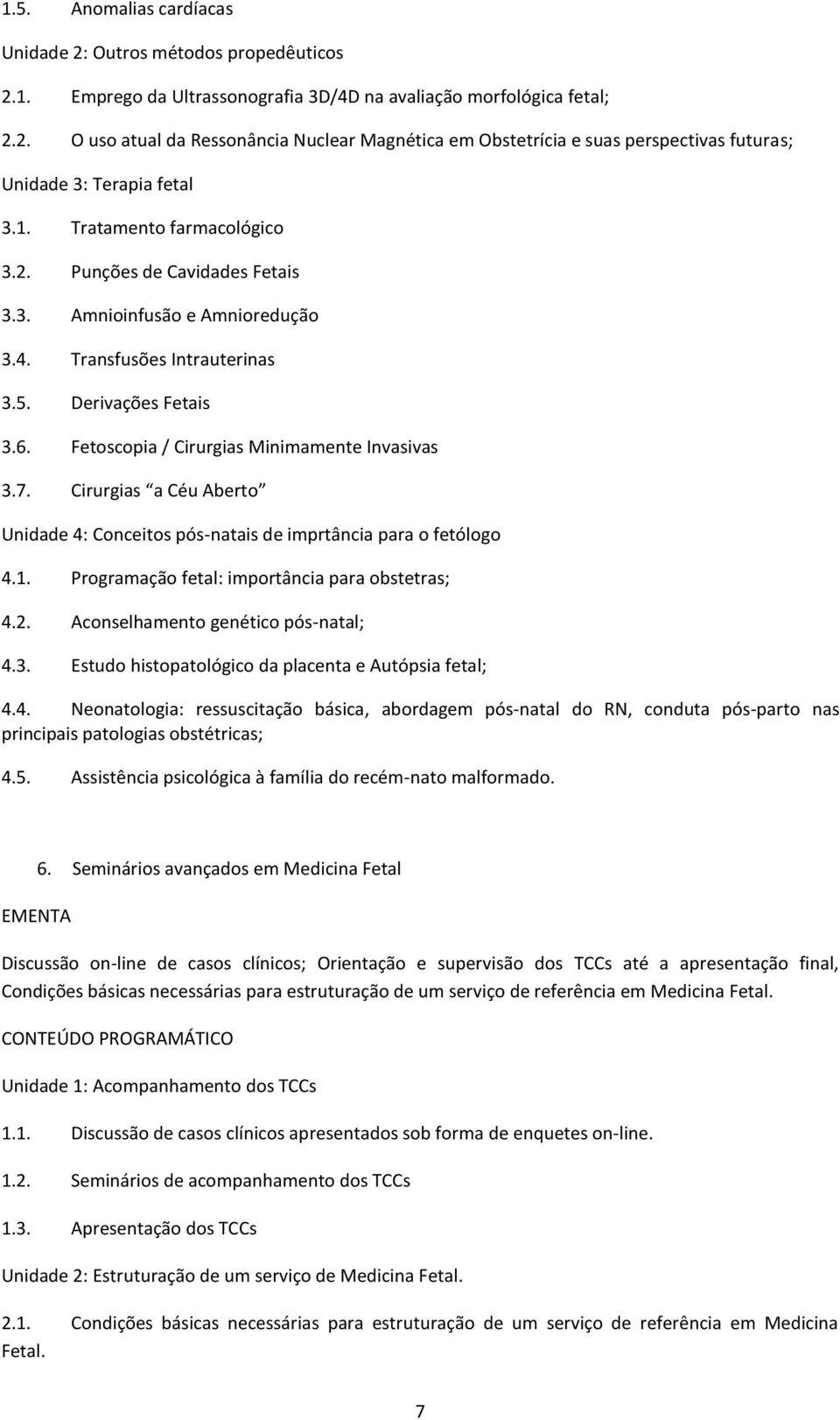 7. Cirurgias a Céu Aberto Unidade 4: Conceitos pós-natais de imprtância para o fetólogo 4.1. Programação fetal: importância para obstetras; 4.2. Aconselhamento genético pós-natal; 4.3.