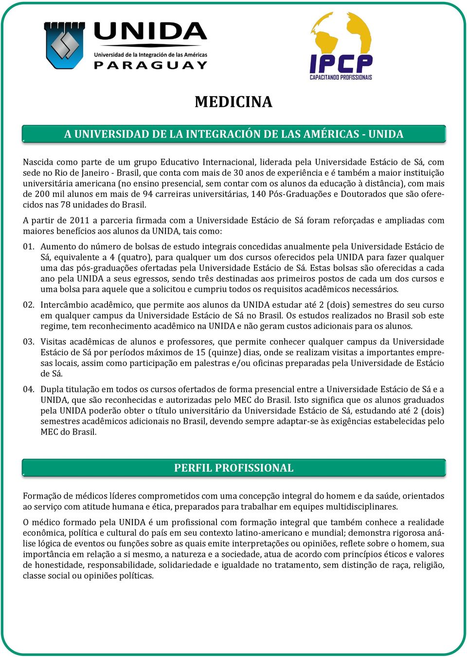 alunos em mais de 94 carreiras universitárias, 140 Pós-Graduações e Doutorados que são oferecidos nas 78 unidades do Brasil.