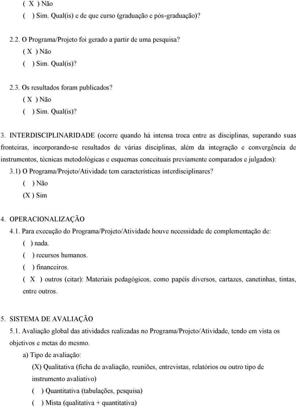 INTERDISCIPLINARIDADE (ocorre quando há intensa troca entre as disciplinas, superando suas fronteiras, incorporando-se resultados de várias disciplinas, além da integração e convergência de