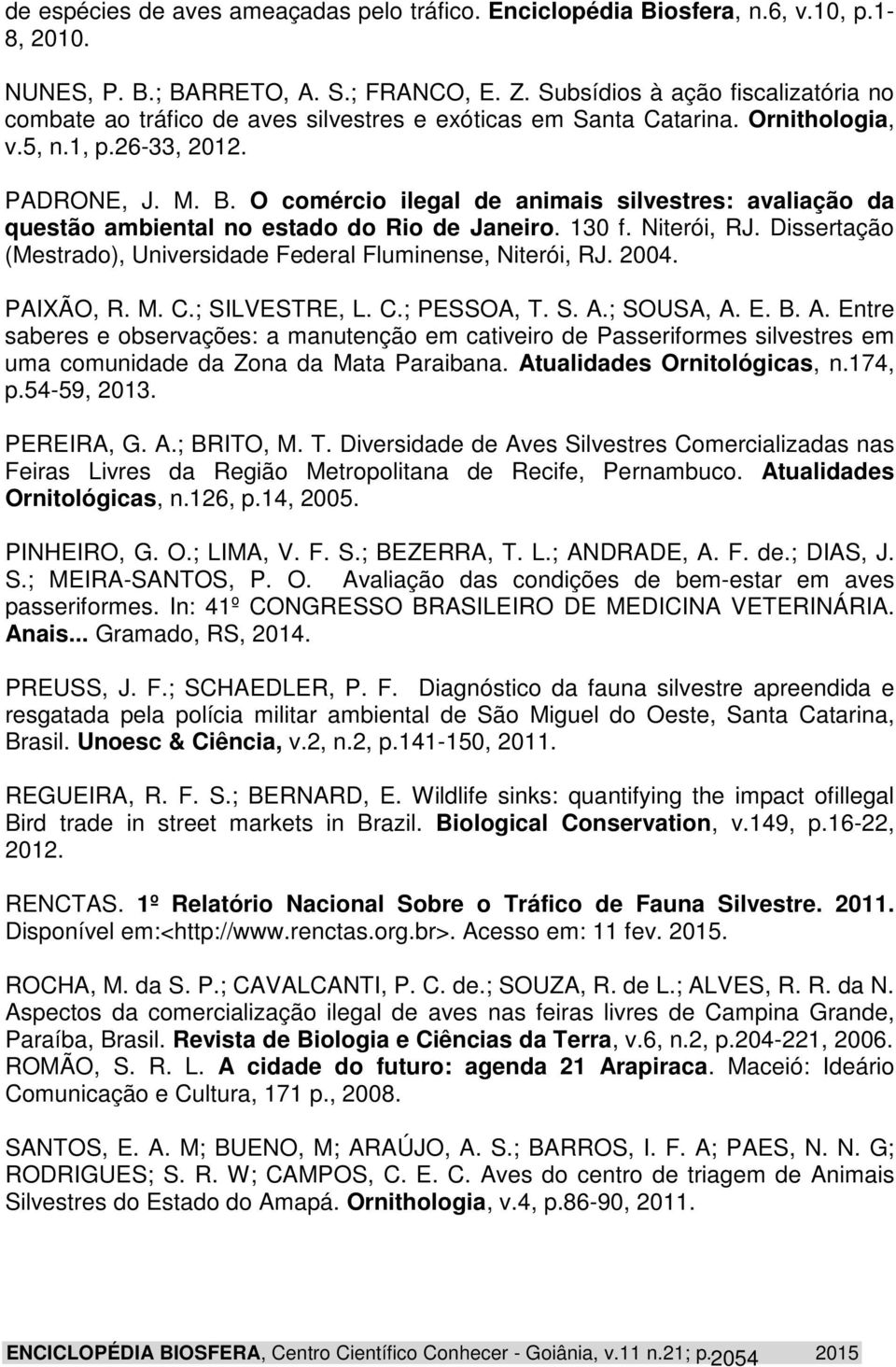 O comércio ilegal de animais silvestres: avaliação da questão ambiental no estado do Rio de Janeiro. 130 f. Niterói, RJ. Dissertação (Mestrado), Universidade Federal Fluminense, Niterói, RJ. 2004.