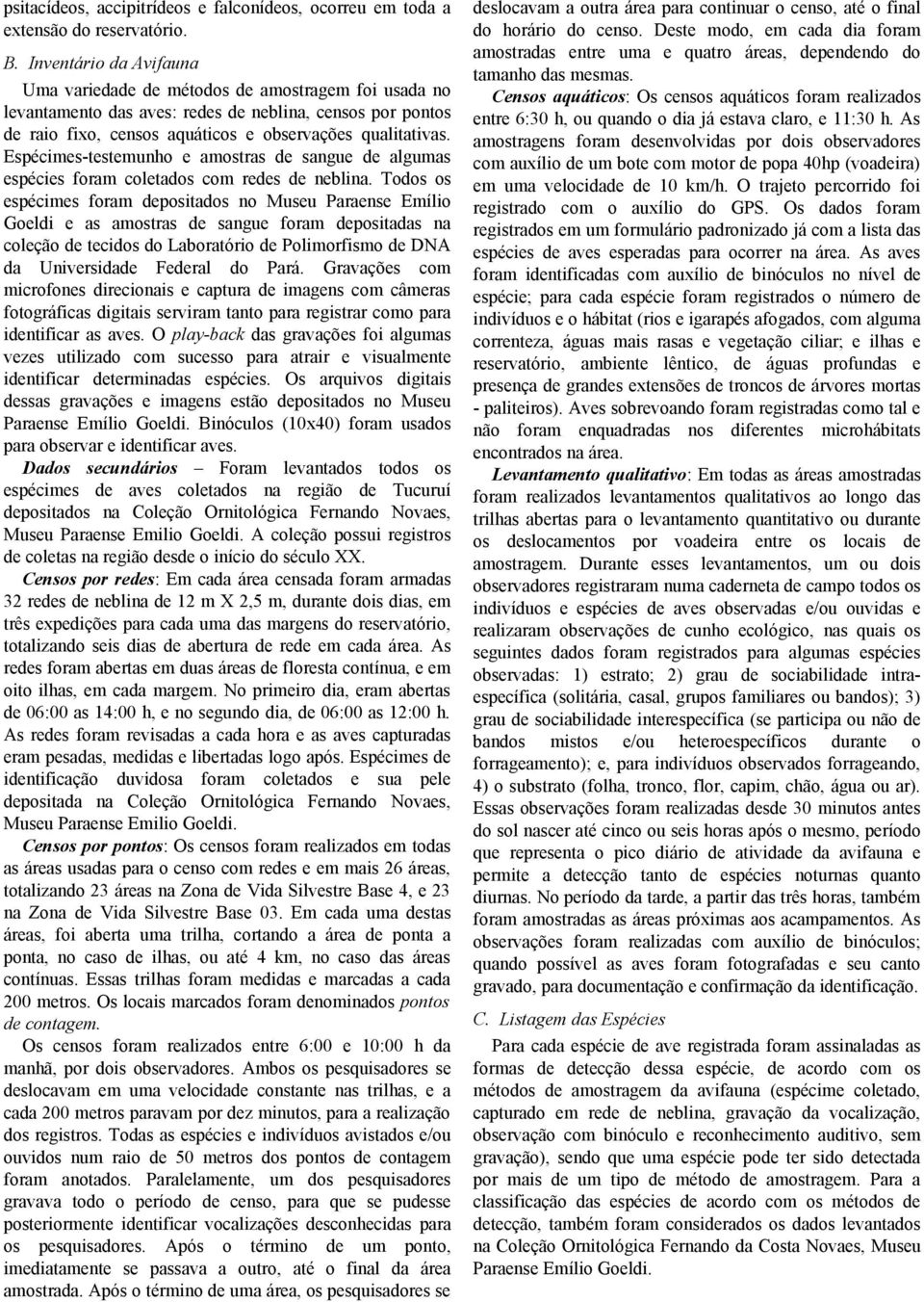 Espécimes-testemunho e amostras de sangue de algumas espécies foram coletados com redes de neblina.