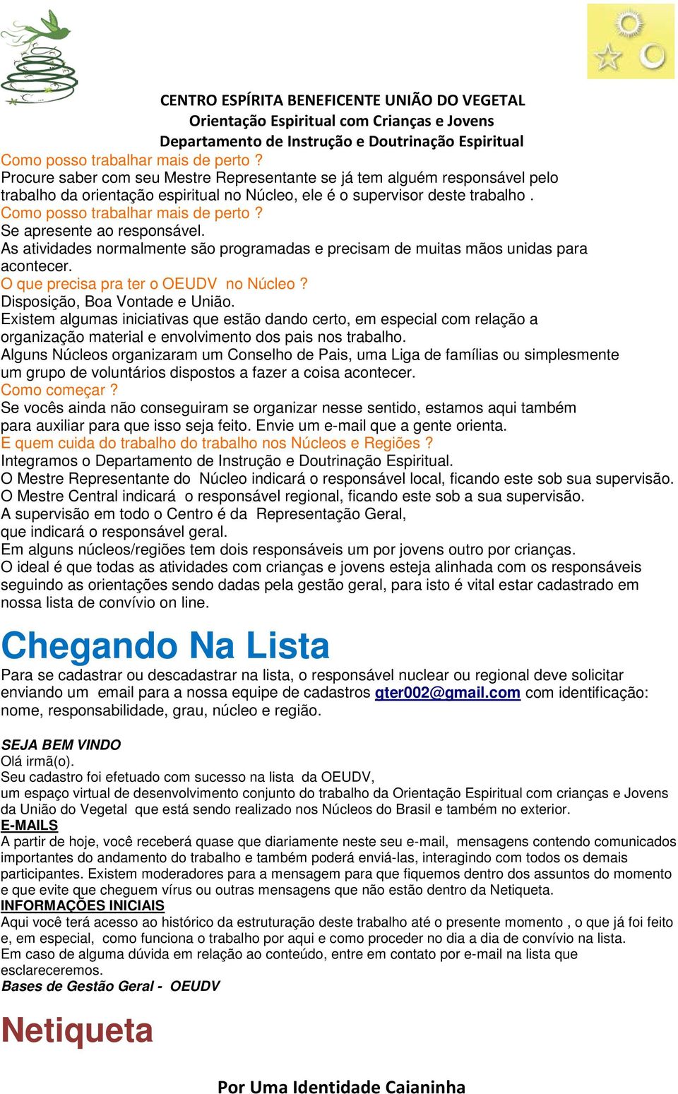 Se apresente ao responsável. As atividades normalmente são programadas e precisam de muitas mãos unidas para acontecer. O que precisa pra ter o OEUDV no Núcleo? Disposição, Boa Vontade e União.