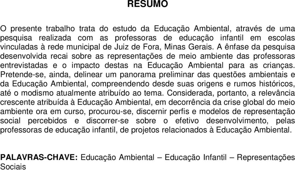 Pretende-se, ainda, delinear um panorama preliminar das questões ambientais e da Educação Ambiental, compreendendo desde suas origens e rumos históricos, até o modismo atualmente atribuído ao tema.