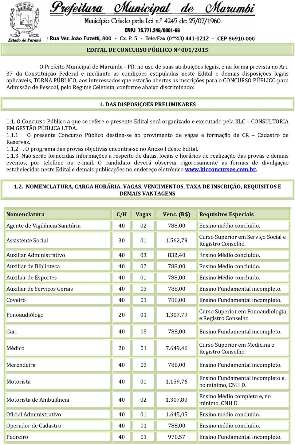 PÚBLICO para Admissão de Pessoal, pelo Regime Celetista, conforme abaixo discriminado: 1.