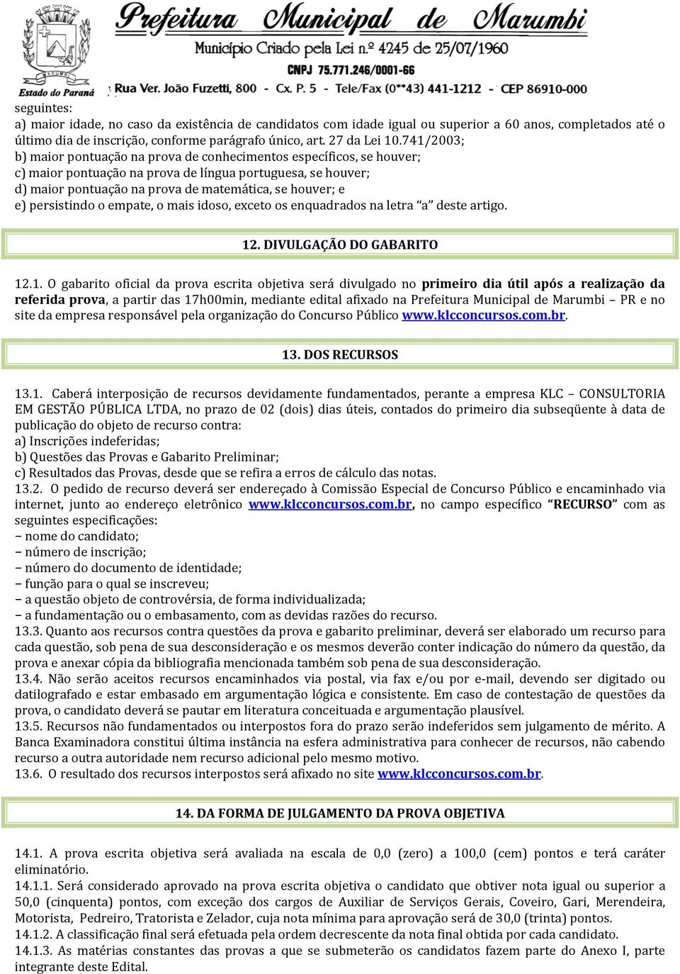 persistindo o empate, o mais idoso, exceto os enquadrados na letra a deste artigo. 12