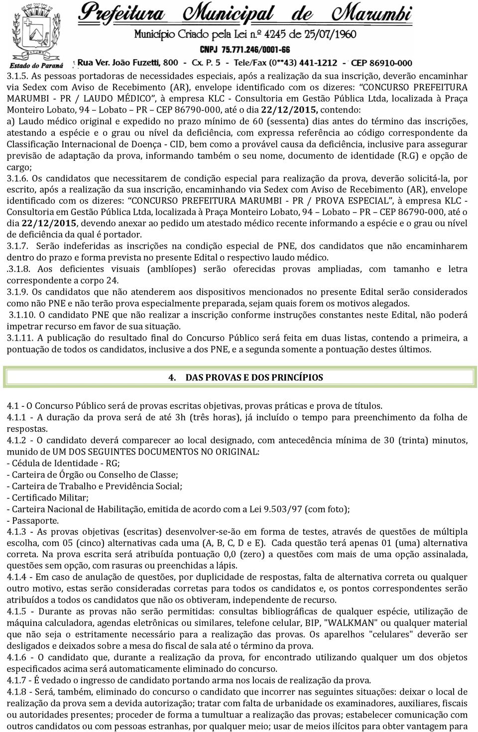 PREFEITURA MARUMBI - PR / LAUDO MÉDICO, à empresa KLC - Consultoria em Gestão Pública Ltda, localizada à Praça Monteiro Lobato, 94 Lobato PR CEP 86790-000, até o dia 22/12/2015, contendo: a) Laudo