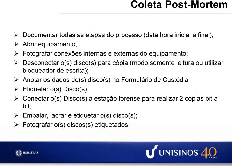 bloqueador de escrita); Anotar os dados do(s) disco(s) no Formulário de Custódia; Etiquetar o(s) Disco(s); Conectar o(s)