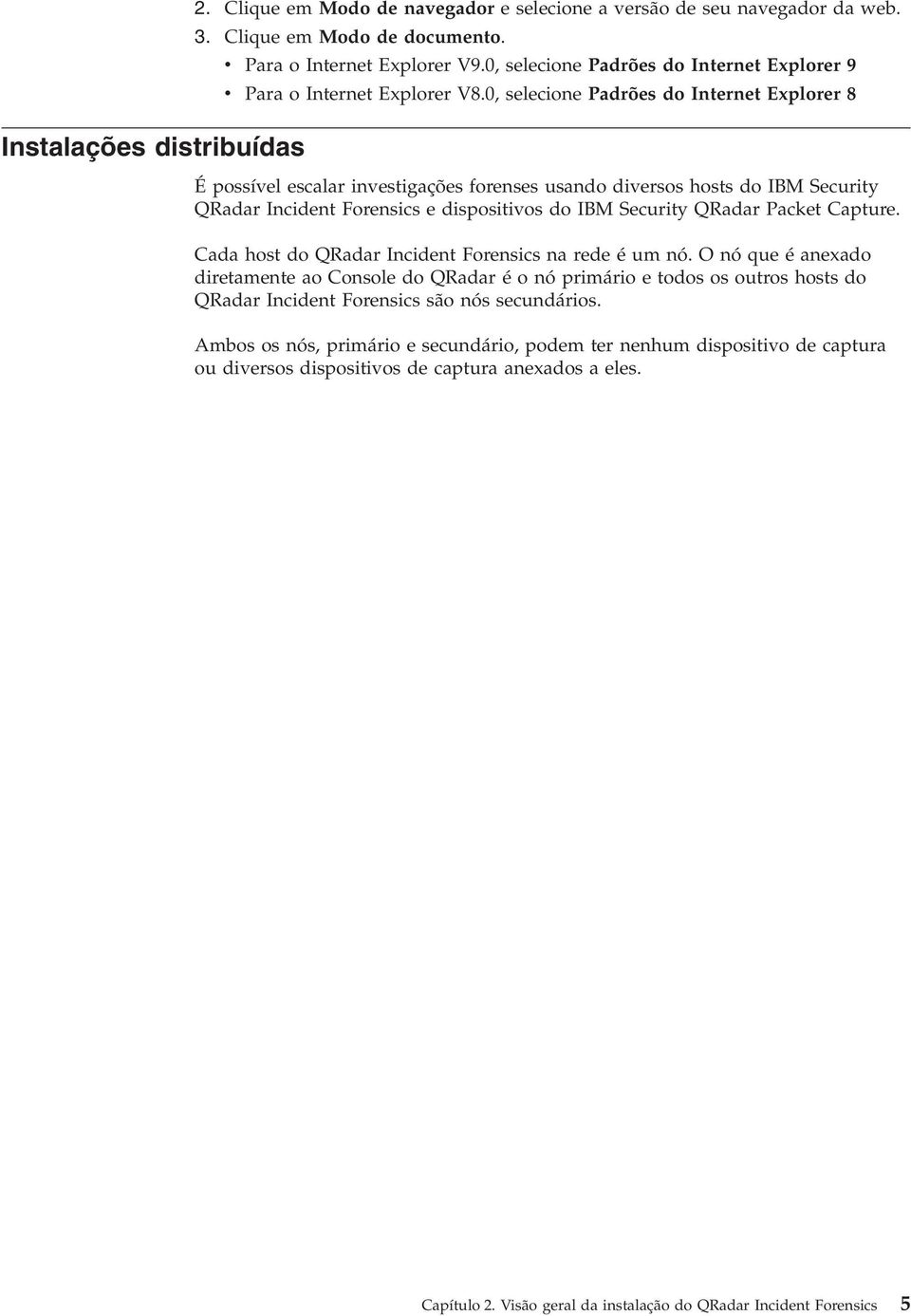 0, selecione Padrões do Internet Explorer 8 É possível escalar investigações forenses usando diversos hosts do IBM Security QRadar Incident Forensics e dispositivos do IBM Security QRadar Packet