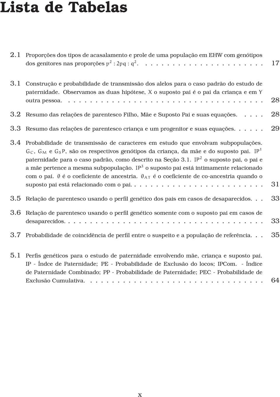 2 Resumo das relações de parentesco Filho, Mãe e Suposto Pai e suas equações..... 28 3.3 Resumo das relações de parentesco criança e um progenitor e suas equações.... 29 3.