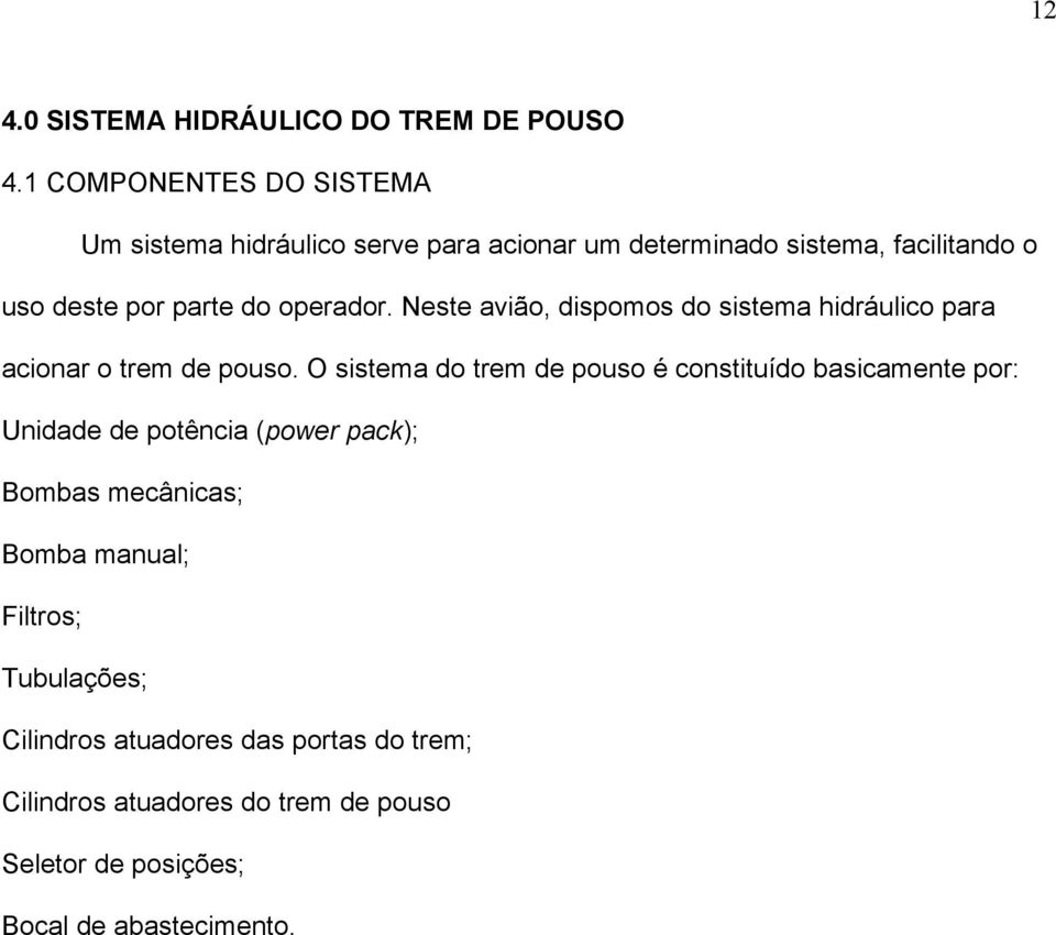 operador. Neste avião, dispomos do sistema hidráulico para acionar o trem de pouso.