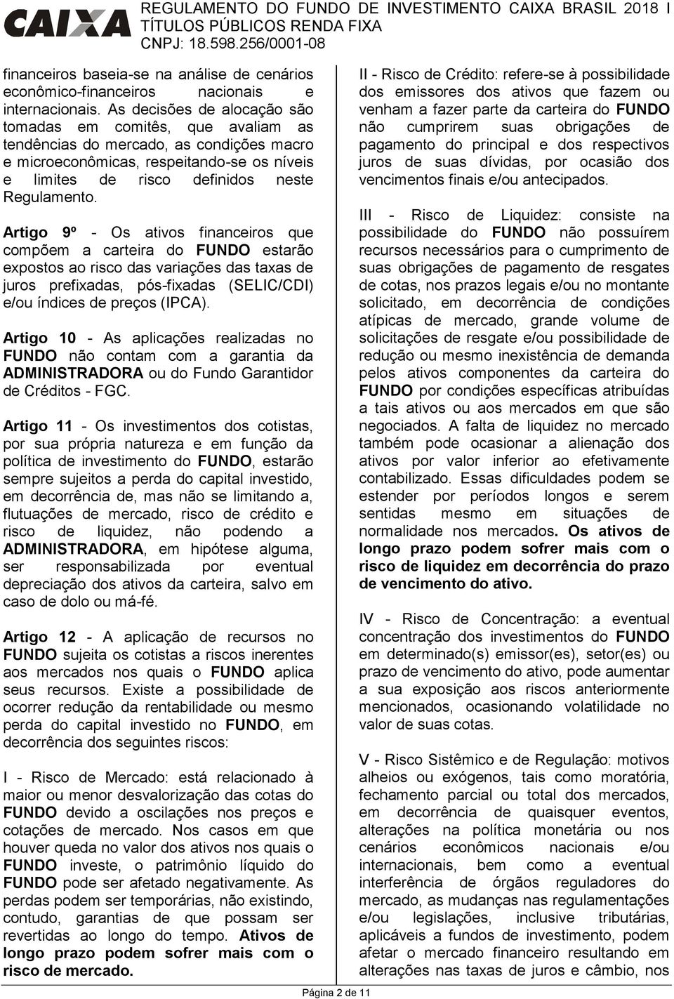 Artigo 9º - Os ativos financeiros que compõem a carteira do FUNDO estarão expostos ao risco das variações das taxas de juros prefixadas, pós-fixadas (SELIC/CDI) e/ou índices de preços (IPCA).