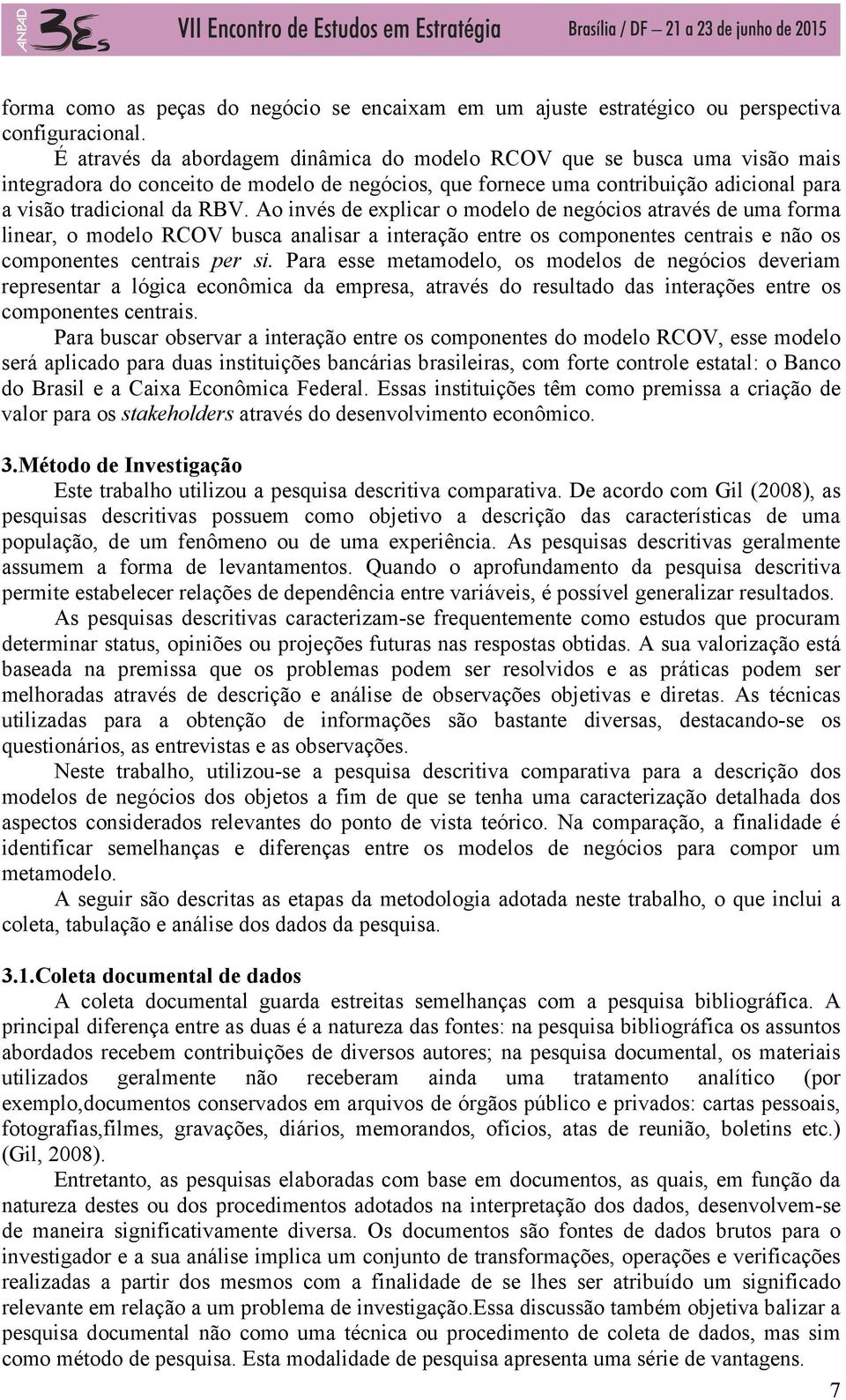 Ao invés de explicar o modelo de negócios através de uma forma linear, o modelo RCOV busca analisar a interação entre os componentes centrais e não os componentes centrais per si.