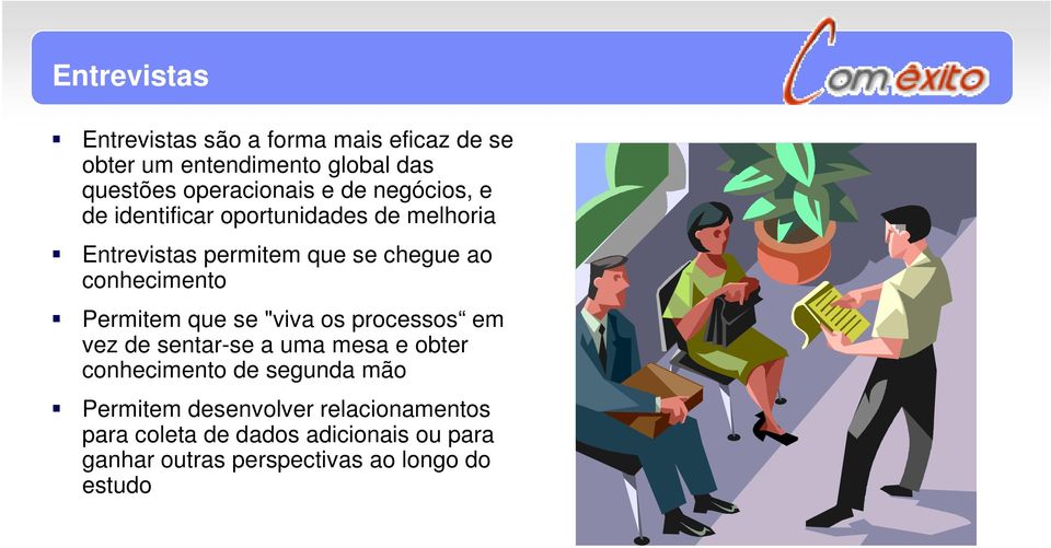 Permitem que se "viva os processos em vez de sentar-se a uma mesa e obter conhecimento de segunda mão Permitem