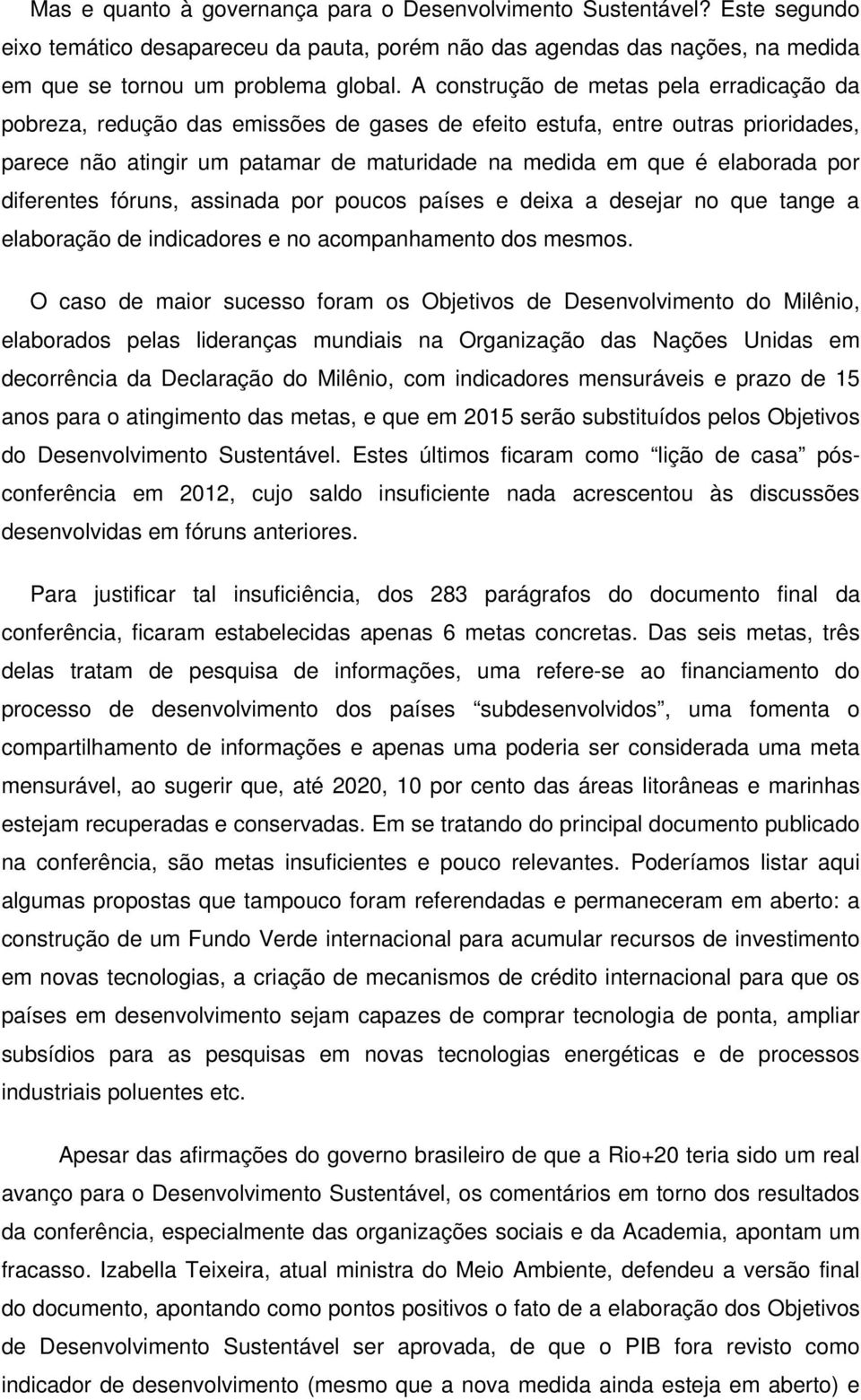 por diferentes fóruns, assinada por poucos países e deixa a desejar no que tange a elaboração de indicadores e no acompanhamento dos mesmos.