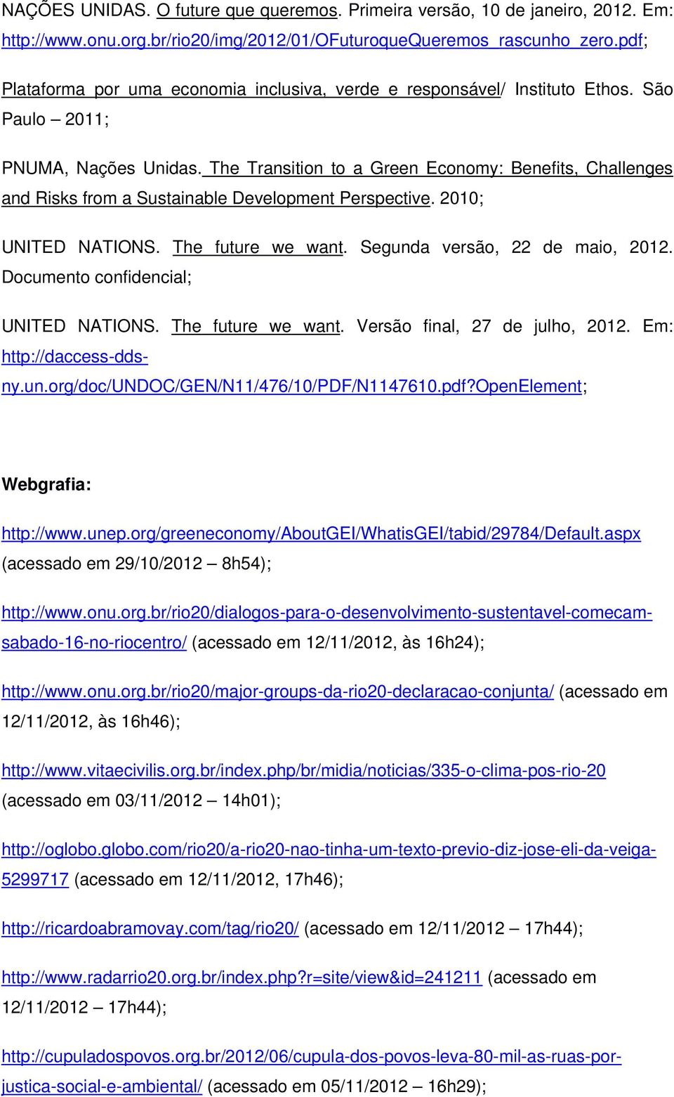 The Transition to a Green Economy: Benefits, Challenges and Risks from a Sustainable Development Perspective. 2010; UNITED NATIONS. The future we want. Segunda versão, 22 de maio, 2012.