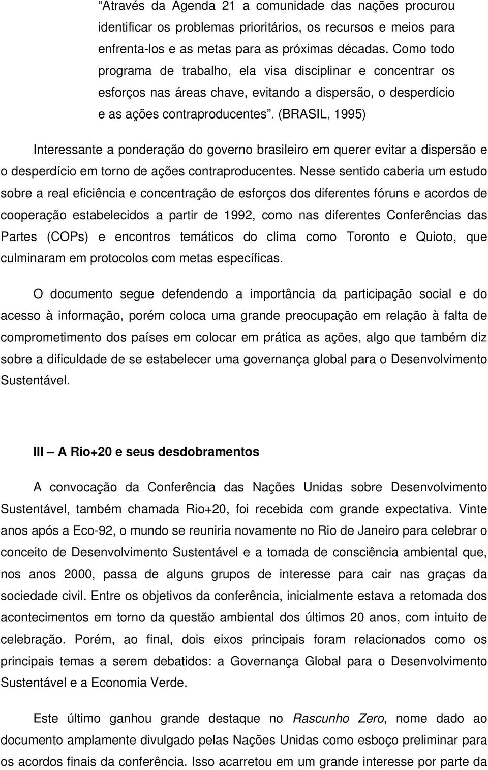 (BRASIL, 1995) Interessante a ponderação do governo brasileiro em querer evitar a dispersão e o desperdício em torno de ações contraproducentes.