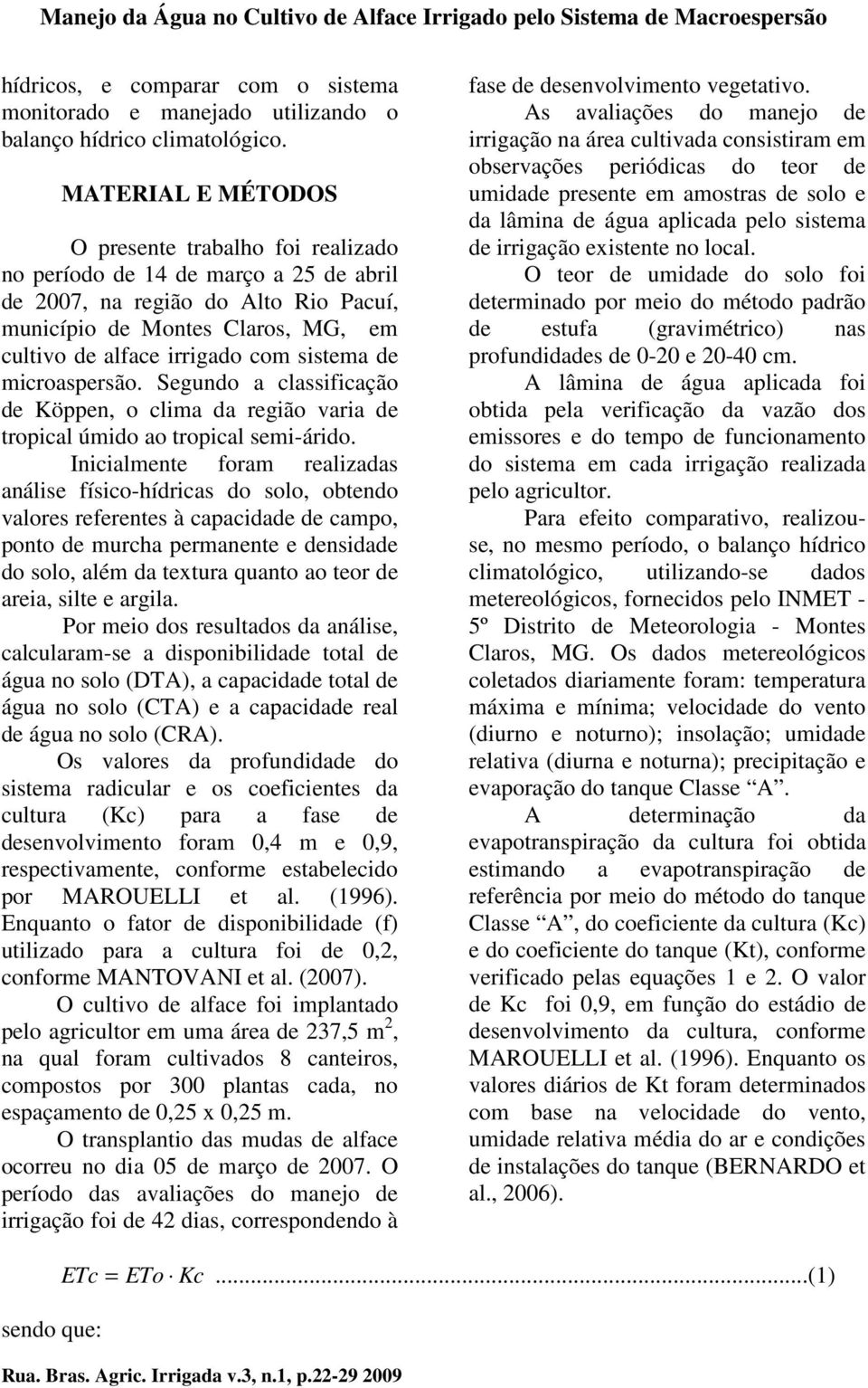 sistema de microaspersão. Segundo a classificação de Köppen, o clima da região varia de tropical úmido ao tropical semi-árido.