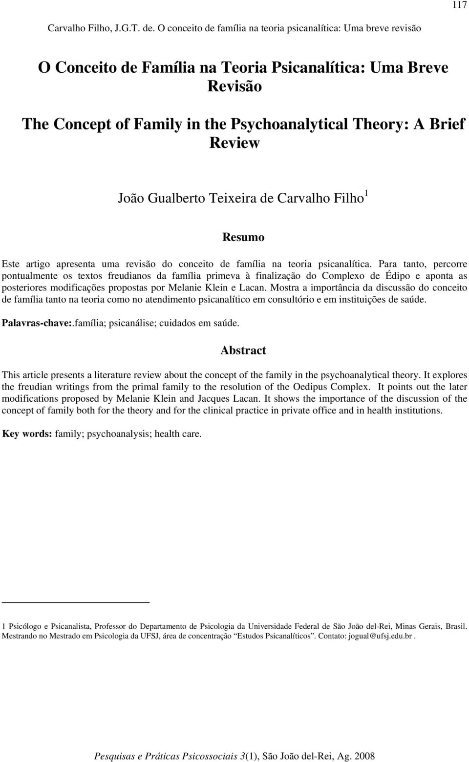 Para tanto, percorre pontualmente os textos freudianos da família primeva à finalização do Complexo de Édipo e aponta as posteriores modificações propostas por Melanie Klein e Lacan.