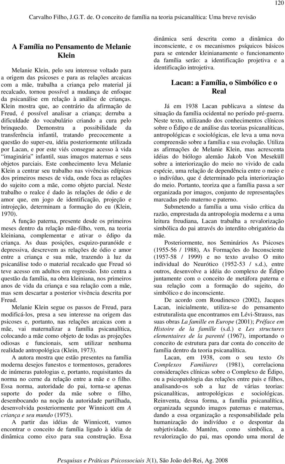 Klein mostra que, ao contrário da afirmação de Freud, é possível analisar a criança; derruba a dificuldade do vocabulário criando a cura pelo brinquedo.