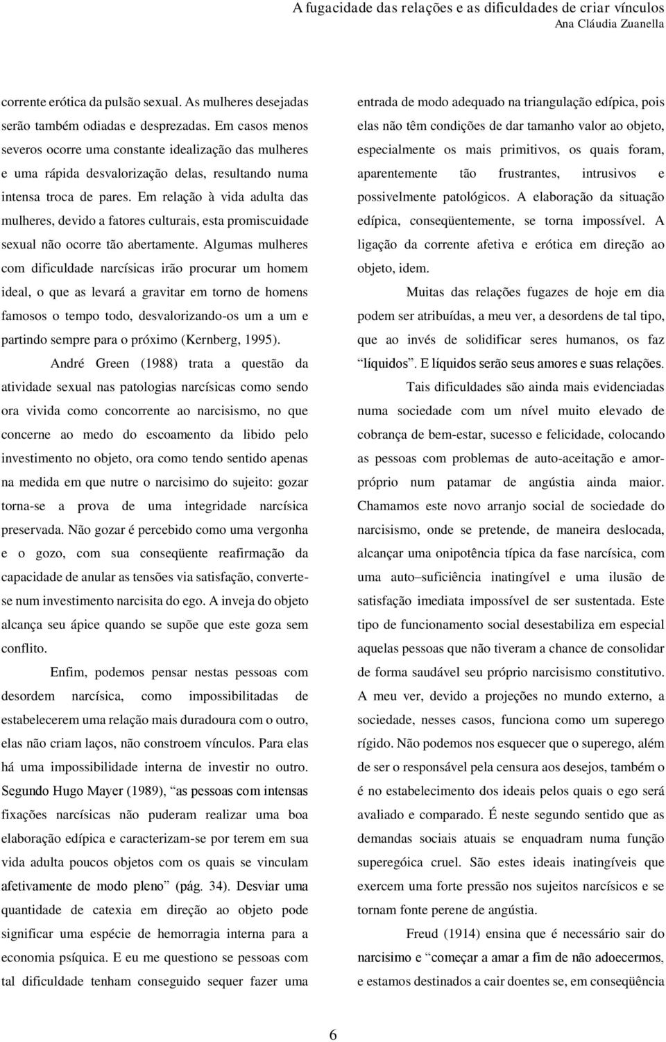 Em relação à vida adulta das mulheres, devido a fatores culturais, esta promiscuidade sexual não ocorre tão abertamente.