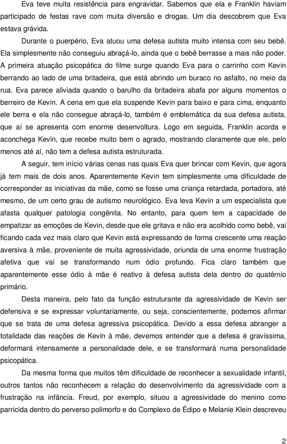 A primeira atuação psicopática do filme surge quando Eva para o carrinho com Kevin berrando ao lado de uma britadeira, que está abrindo um buraco no asfalto, no meio da rua.