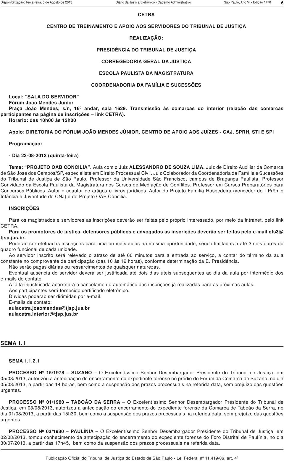 João Mendes Junior Praça João Mendes, s/n, 16º andar, sala 1629. Transmissão às comarcas do interior (relação das comarcas participantes na página de inscrições link CETRA).