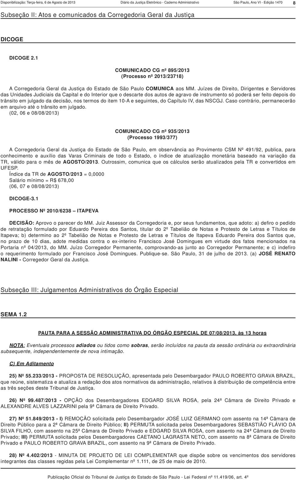 Juízes de Direito, Dirigentes e Servidores das Unidades Judiciais da Capital e do Interior que o descarte dos autos de agravo de instrumento só poderá ser feito depois do trânsito em julgado da