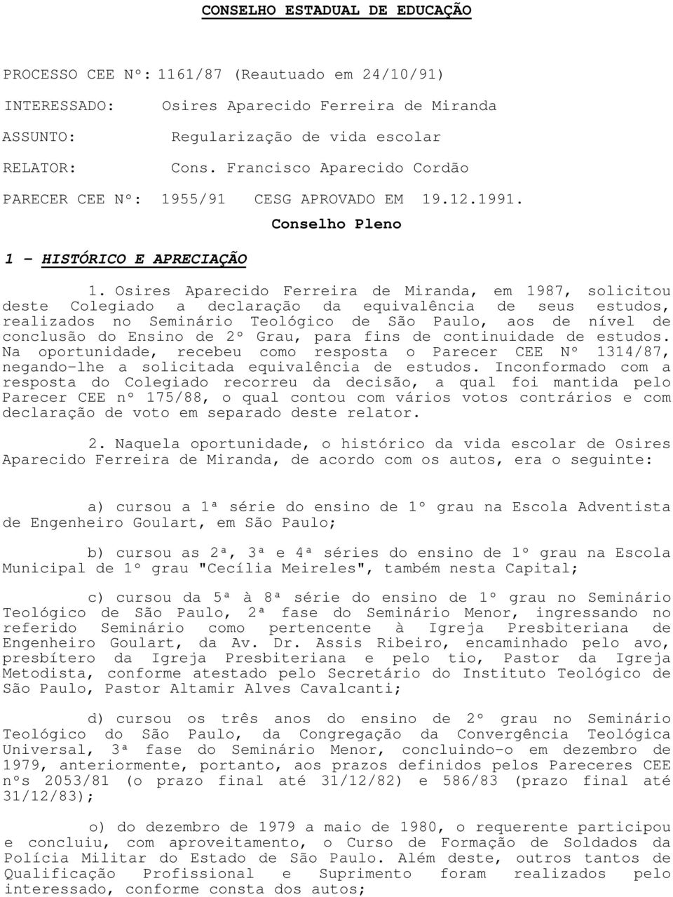 Osires Aparecido Ferreira de Miranda, em 1987, solicitou deste Colegiado a declaração da equivalência de seus estudos, realizados no Seminário Teológico de São Paulo, aos de nível de conclusão do