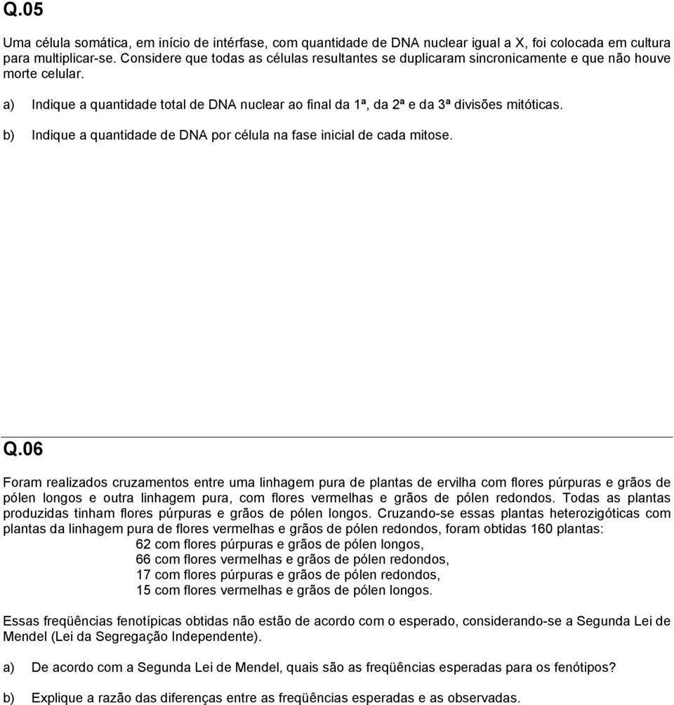 b) Indique a quantidade de DNA por célula na fase inicial de cada mitose. Q.