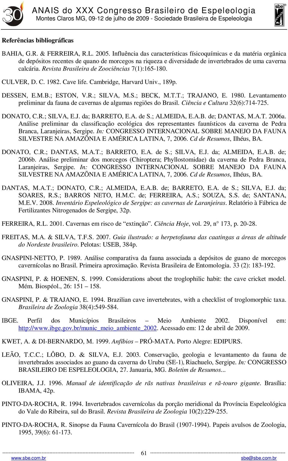 Revista Brasileira de Zoociências 7(1):165-180. CULVER, D. C. 1982. Cave life. Cambridge, Harvard Univ., 189p. DESSEN, E.M.B.; ESTON, V.R.; SILVA, M.S.; BECK, M.T.T.; TRAJANO, E. 1980.