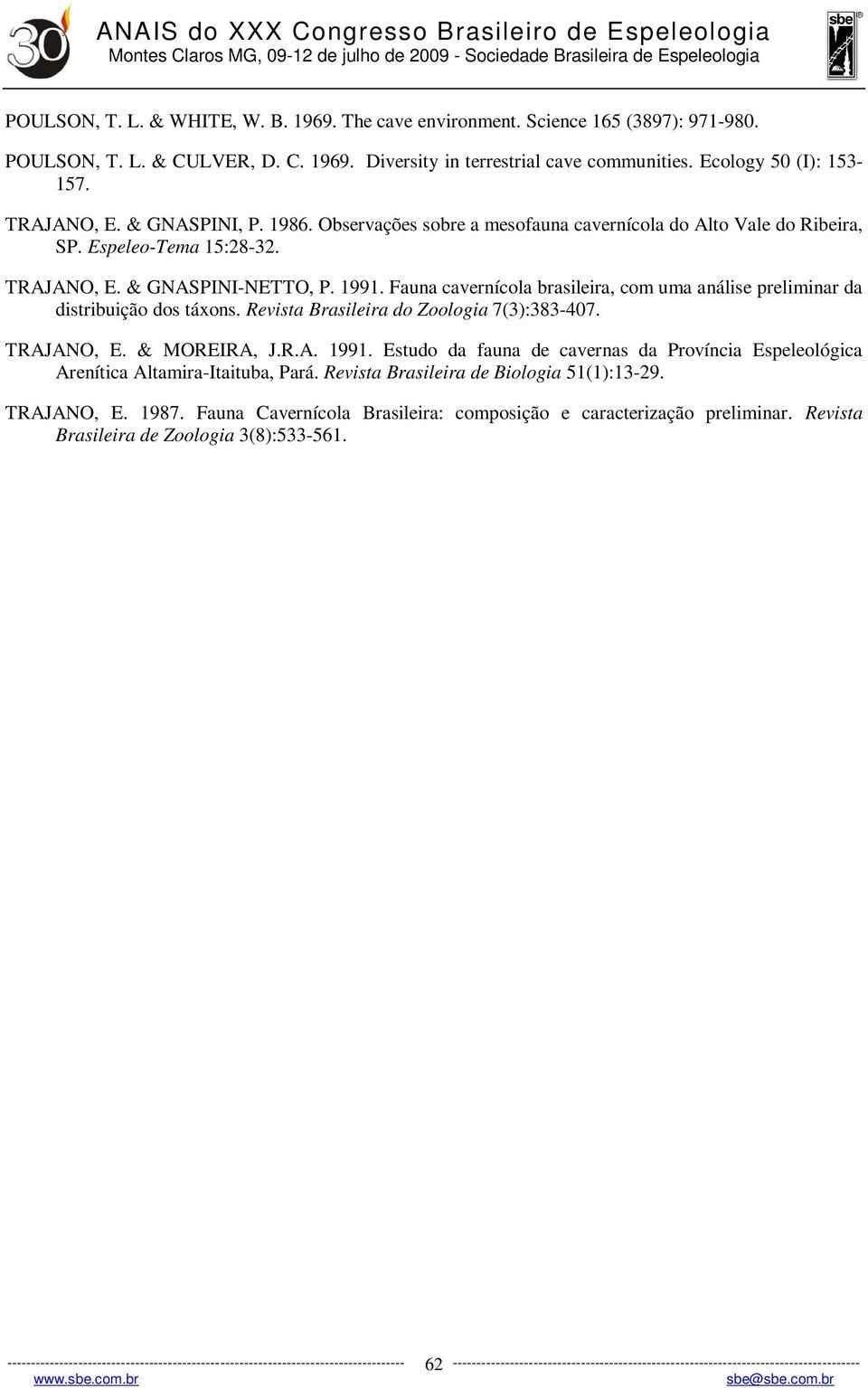 Fauna cavernícola brasileira, com uma análise preliminar da distribuição dos táxons. Revista Brasileira do Zoologia 7(3):383-407. TRAJANO, E. & MOREIRA, J.R.A. 1991.