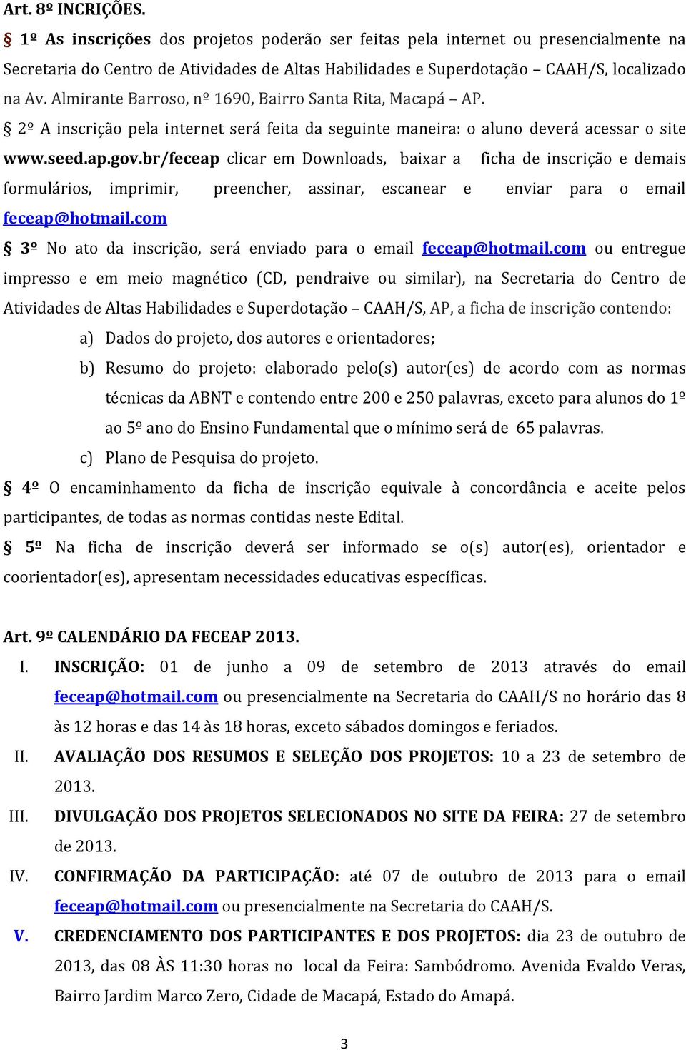 Almirãnte Bãrroso, nº 1690, Bãirro Sãntã Ritã, Mãcãpã AP. 2º A inscrição pela internet será feita da seguinte maneira: o aluno deverá acessar o site www.seed.ap.gov.