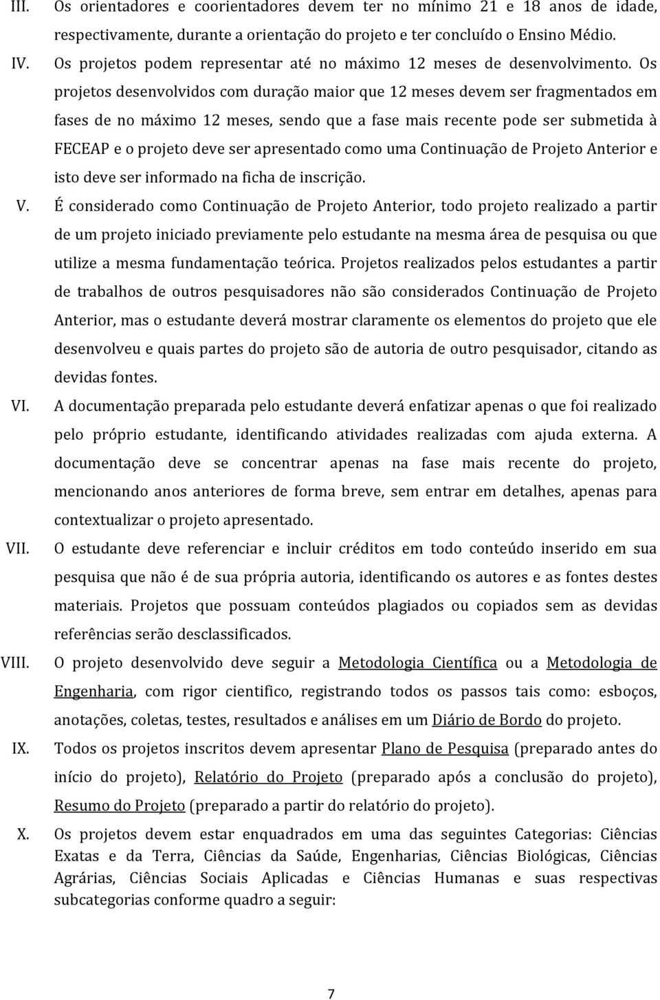 Os projetos desenvolvidos com duração maior que 12 meses devem ser fragmentados em fases de no máximo 12 meses, sendo que a fase mais recente pode ser submetida à FECEAP e o projeto deve ser