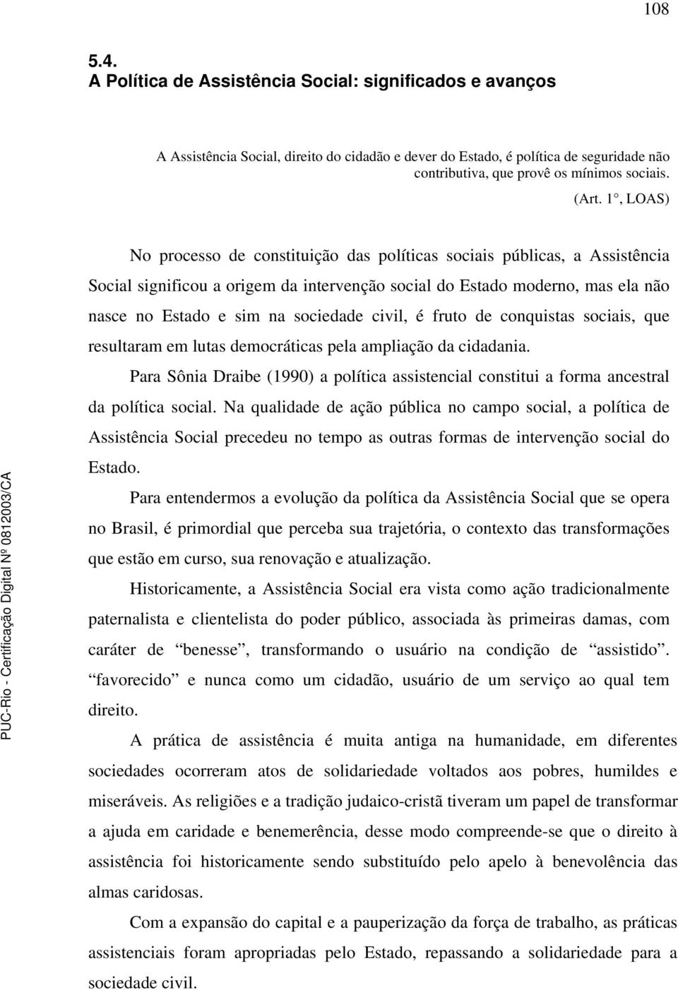 sociedade civil, é fruto de conquistas sociais, que resultaram em lutas democráticas pela ampliação da cidadania.