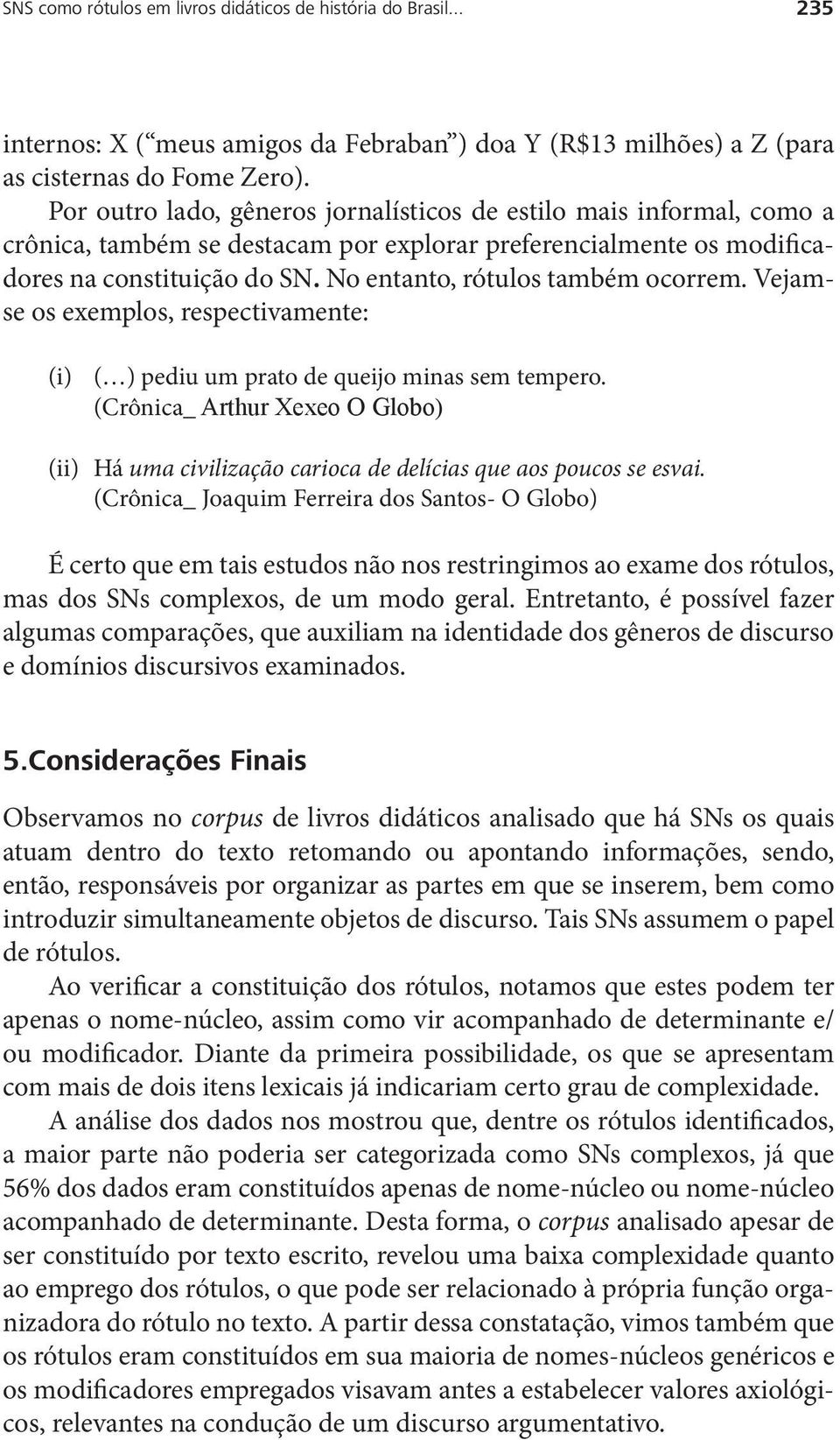 No entanto, rótulos também ocorrem. Vejamse os exemplos, respectivamente: (i) ( ) pediu um prato de queijo minas sem tempero.