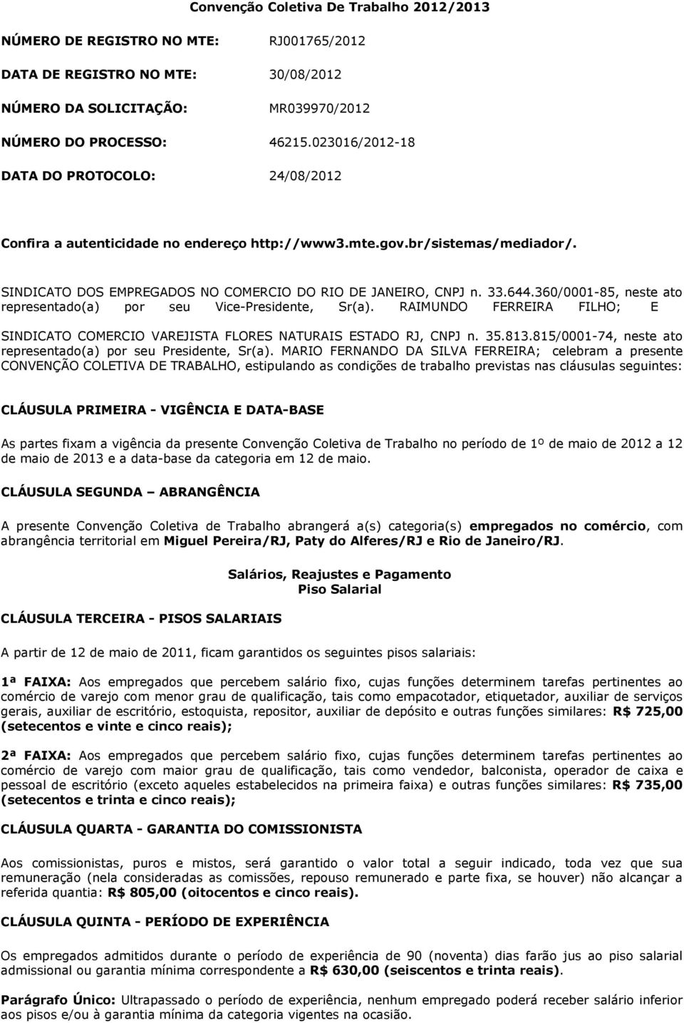 360/0001-85, neste ato representado(a) por seu Vice-Presidente, Sr(a). RAIMUNDO FERREIRA FILHO; E SINDICATO COMERCIO VAREJISTA FLORES NATURAIS ESTADO RJ, CNPJ n. 35.813.