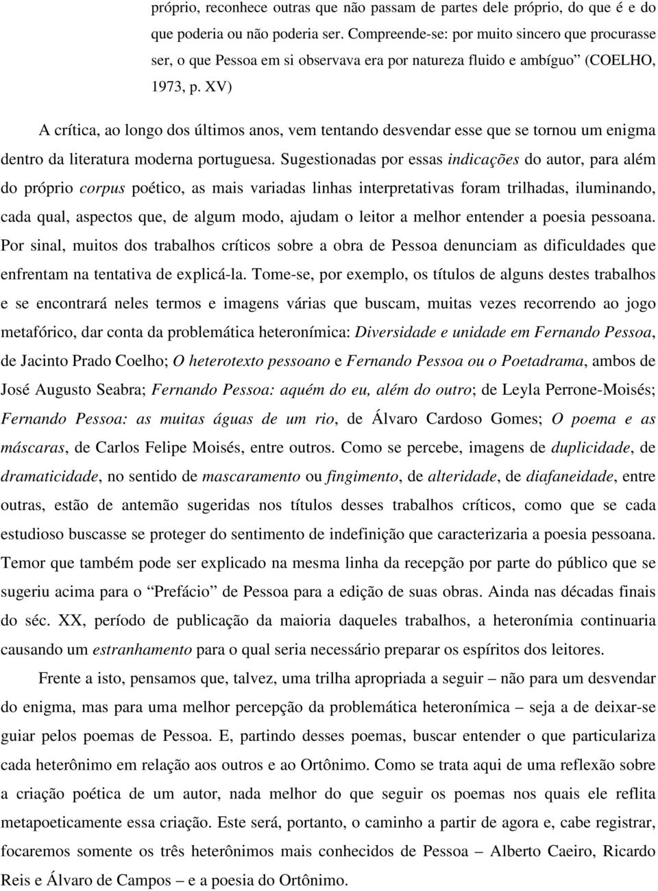 XV) A crítica, ao longo dos últimos anos, vem tentando desvendar esse que se tornou um enigma dentro da literatura moderna portuguesa.