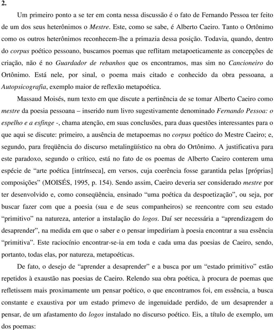 Todavia, quando, dentro do corpus poético pessoano, buscamos poemas que reflitam metapoeticamente as concepções de criação, não é no Guardador de rebanhos que os encontramos, mas sim no Cancioneiro